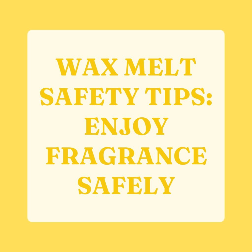 Wax Melt Safety Tips Enjoy Fragrance Safely 1