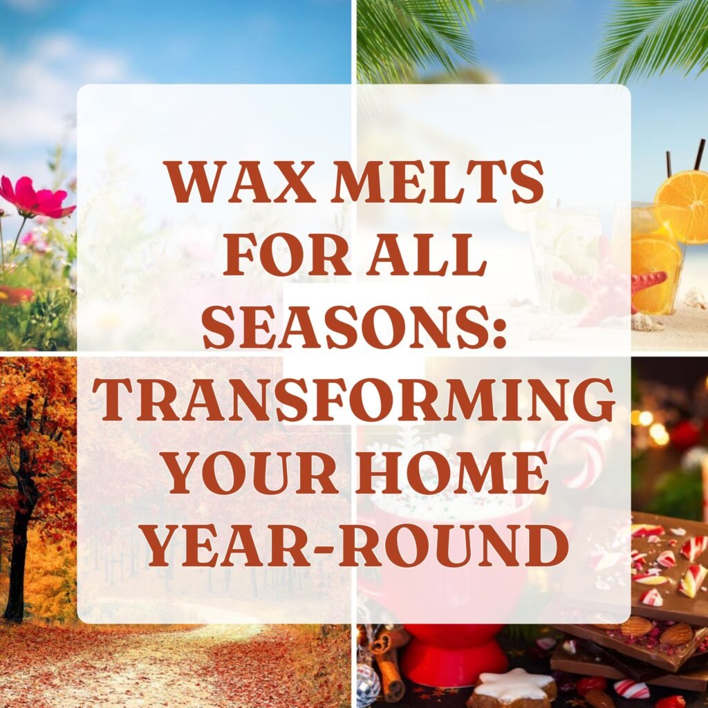 Wax Melts for All Seasons Transforming Your Home Year Round 1